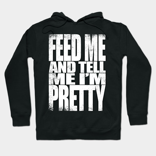 Feed me and tell me I'm Pretty - WHITE Hoodie by stateements